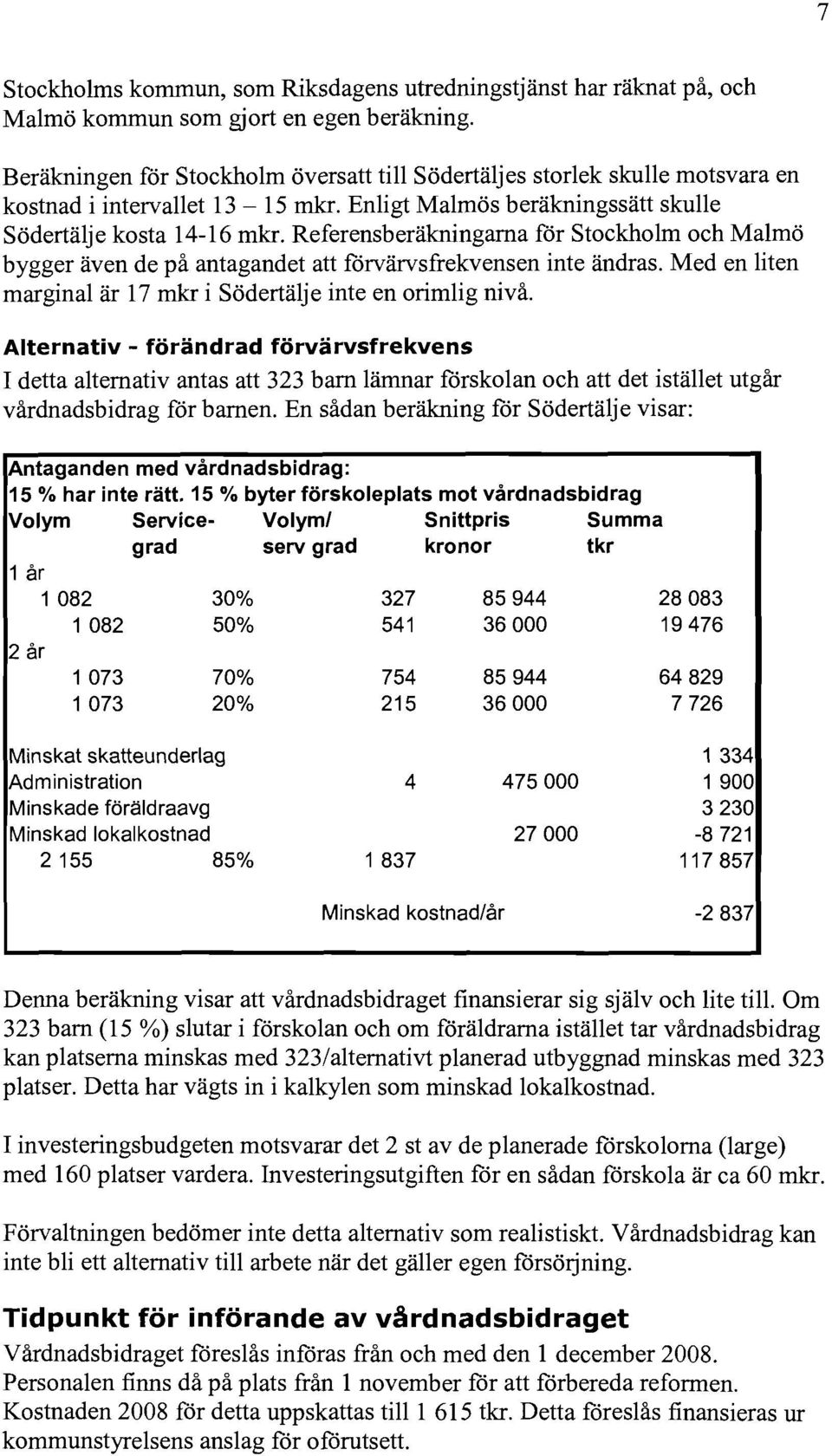 Referensberäkningarna för Stockholm och Malmö bygger även de på antagandet att förvärvsfrekvensen inte ändras. Med en liten marginal är 17 mkr i Södertälje inte en orimlig nivå.
