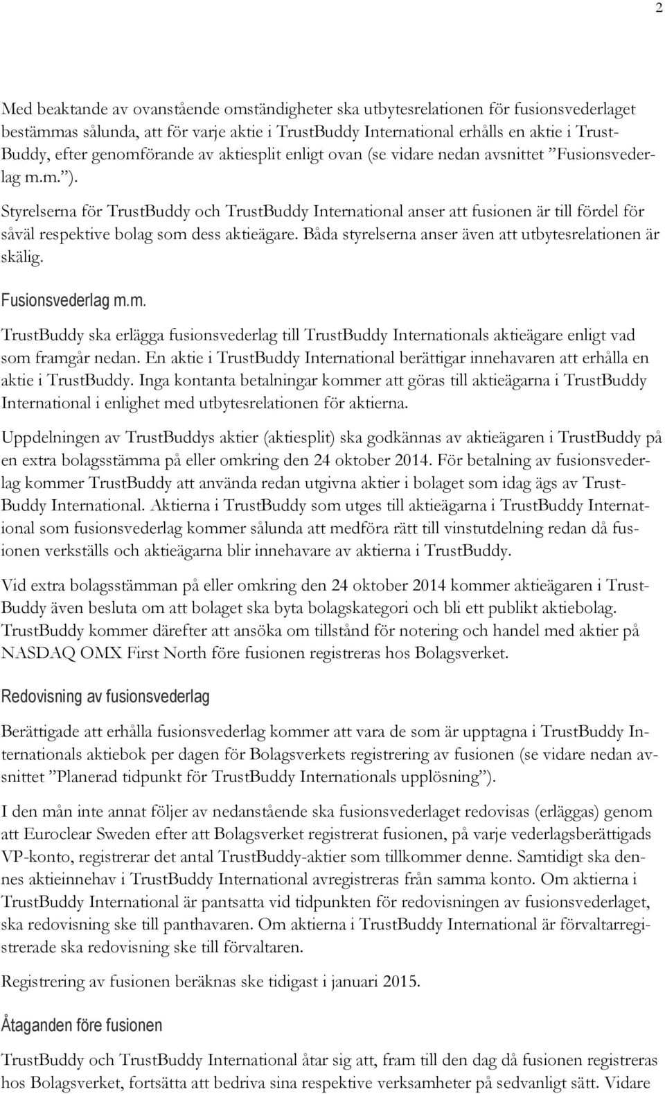 Styrelserna för TrustBuddy och TrustBuddy International anser att fusionen är till fördel för såväl respektive bolag som dess aktieägare. Båda styrelserna anser även att utbytesrelationen är skälig.