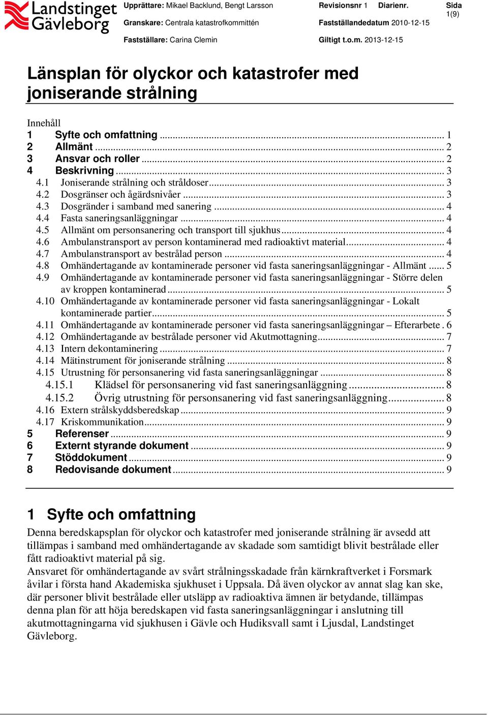 .. 2 3 Ansvar och roller... 2 4 Beskrivning... 3 4.1 Joniserande strålning och stråldoser... 3 4.2 Dosgränser och ågärdsnivåer... 3 4.3 Dosgränder i samband med sanering... 4 4.