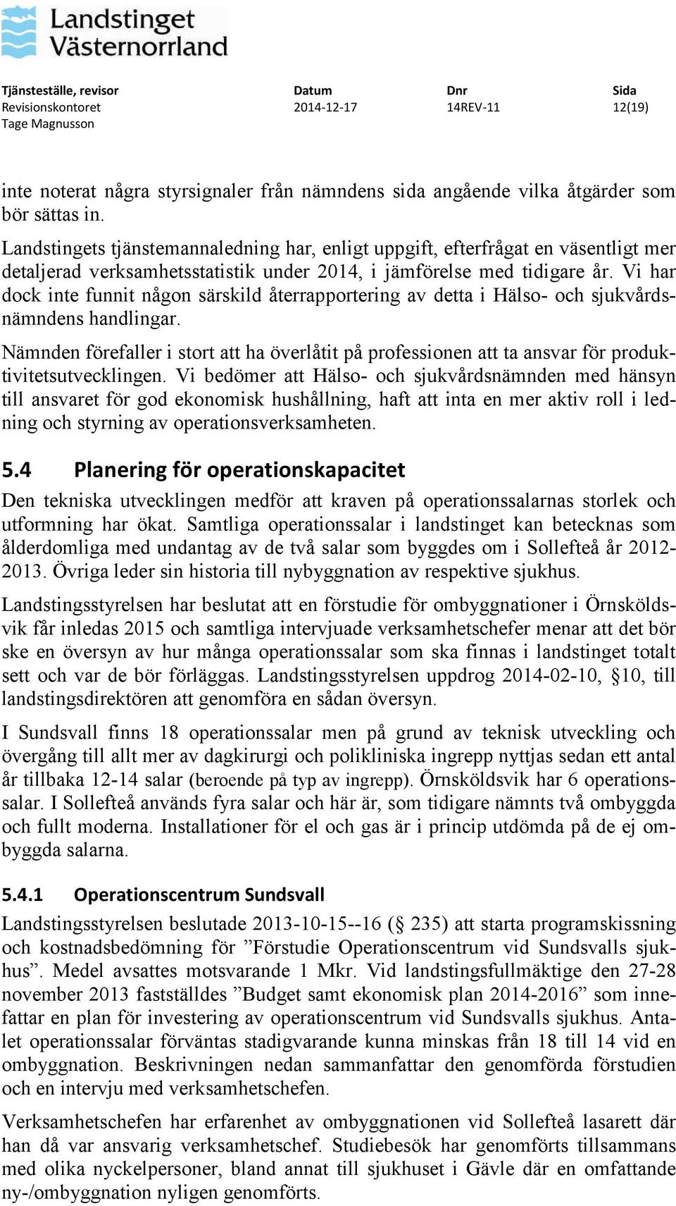 Vi har dock inte funnit någon särskild återrapportering av detta i Hälso- och sjukvårdsnämndens handlingar.