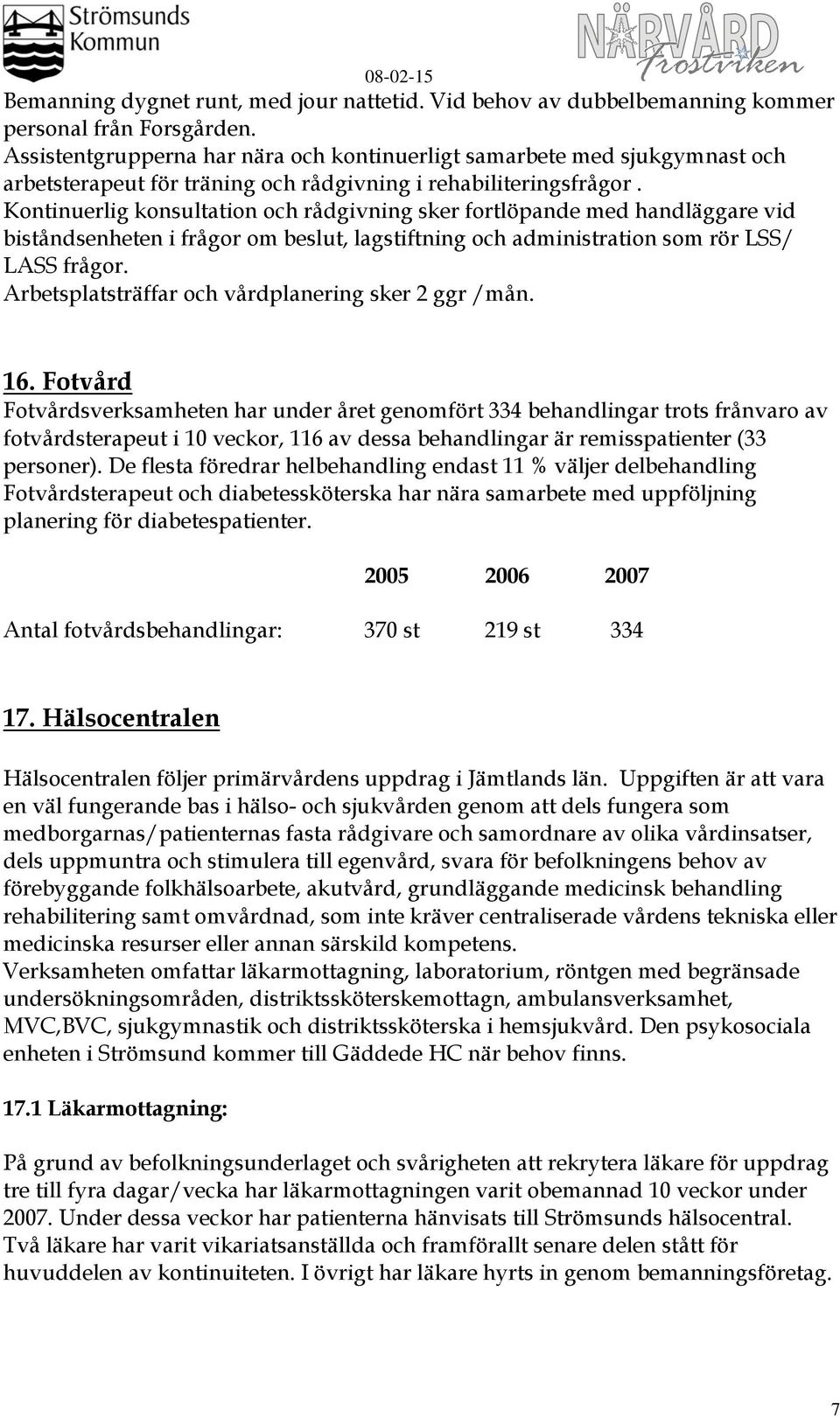 Kontinuerlig konsultation och rådgivning sker fortlöpande med handläggare vid biståndsenheten i frågor om beslut, lagstiftning och administration som rör LSS/ LASS frågor.