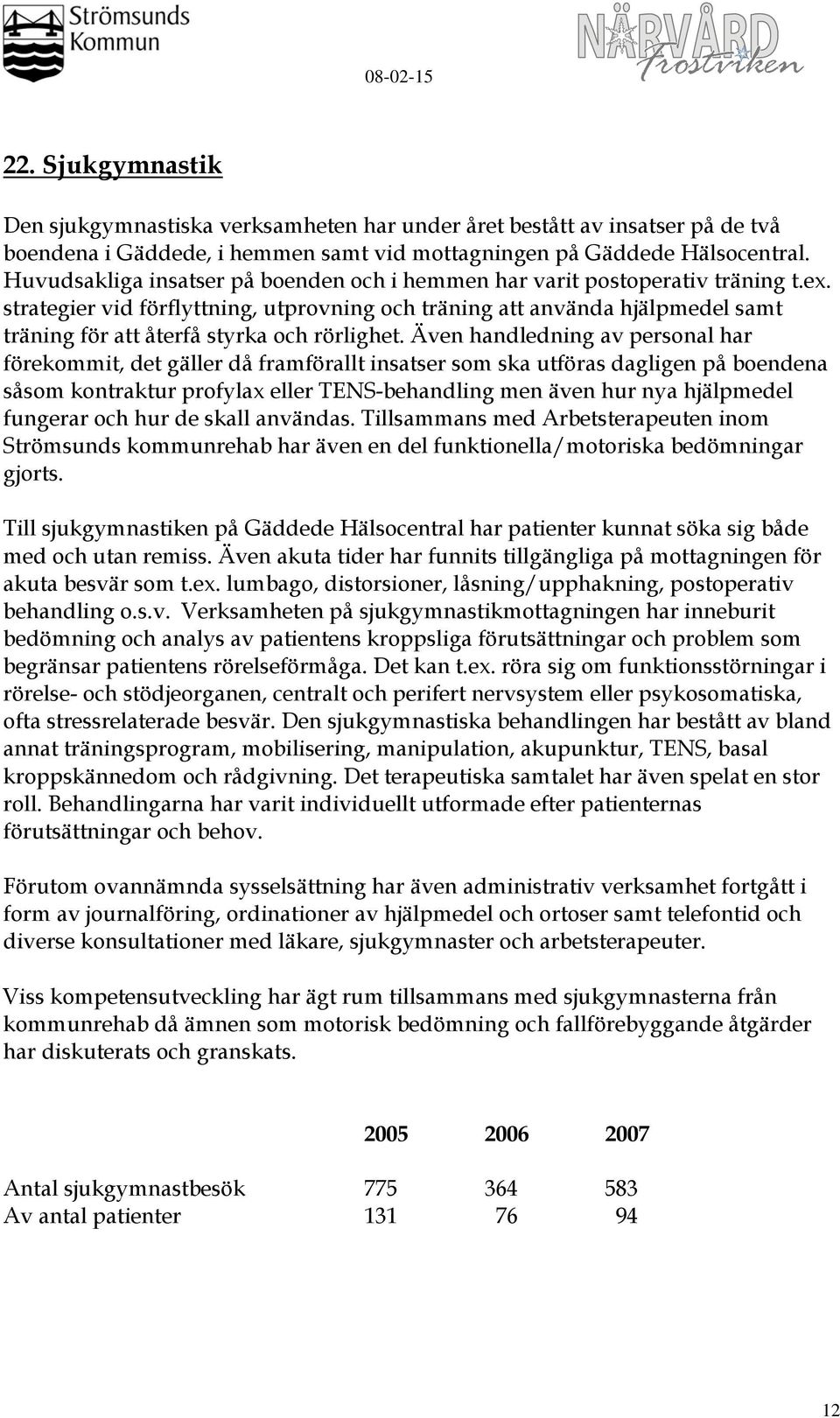 strategier vid förflyttning, utprovning och träning att använda hjälpmedel samt träning för att återfå styrka och rörlighet.
