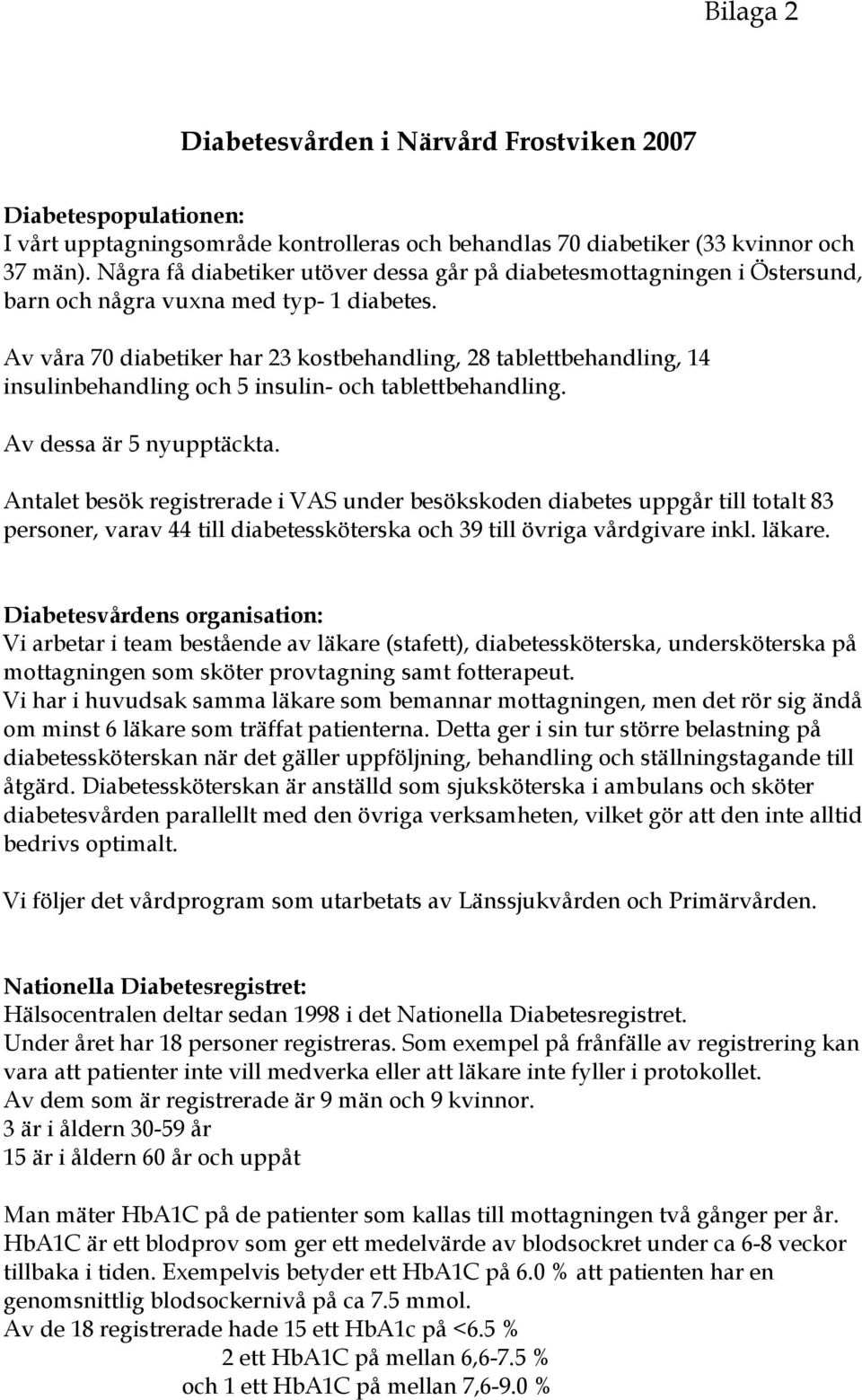 Av våra 70 diabetiker har 23 kostbehandling, 28 tablettbehandling, 14 insulinbehandling och 5 insulin- och tablettbehandling. Av dessa är 5 nyupptäckta.