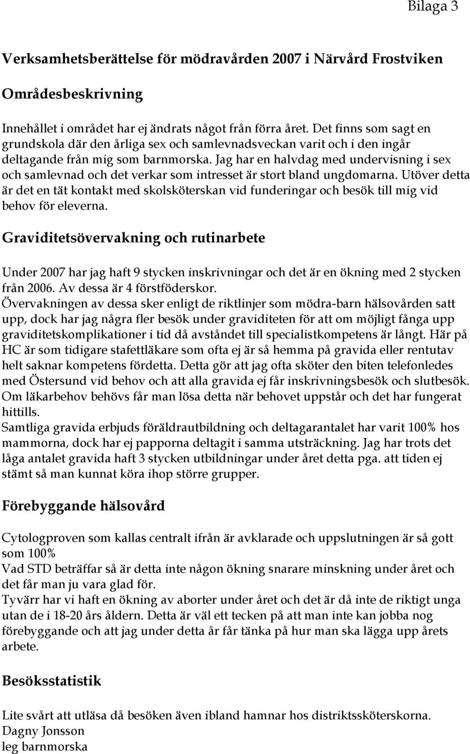 Jag har en halvdag med undervisning i sex och samlevnad och det verkar som intresset är stort bland ungdomarna.