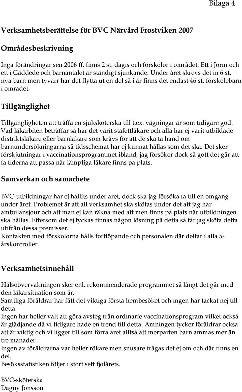 Tillgänglighet Tillgängligheten att träffa en sjuksköterska till t.ex. vägningar är som tidigare god.