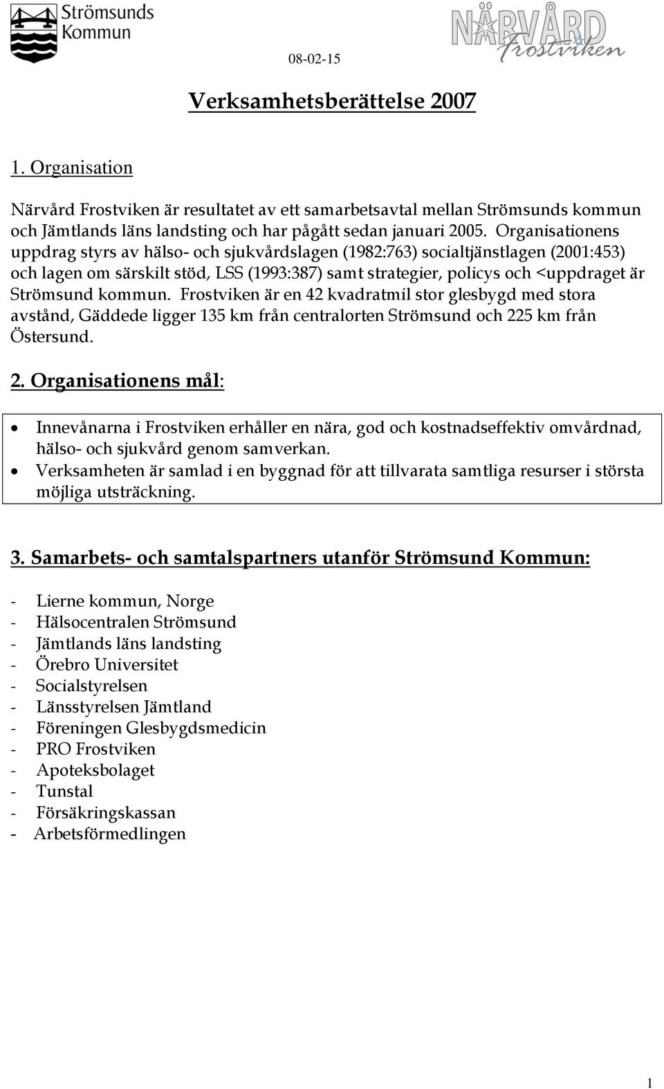 kommun. Frostviken är en 42 kvadratmil stor glesbygd med stora avstånd, Gäddede ligger 135 km från centralorten Strömsund och 22