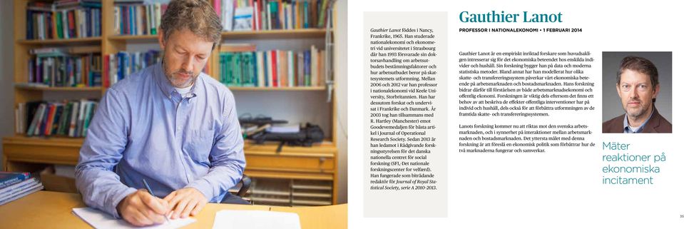skattesystemets utformning. Mellan 2006 och 2012 var han professor i nationalekonomi vid Keele University, Storbritannien. Han har dessutom forskat och undervisat i Frankrike och Danmark.