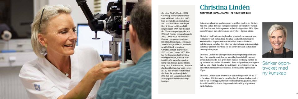 2002 2005 var hon ordförande i programkommittén för läkarutbildningen, och sedan 2010 är hon prefekt vid institutionen för klinisk vetenskap. Christina Lindén disputerade 1997 och blev docent 2003.