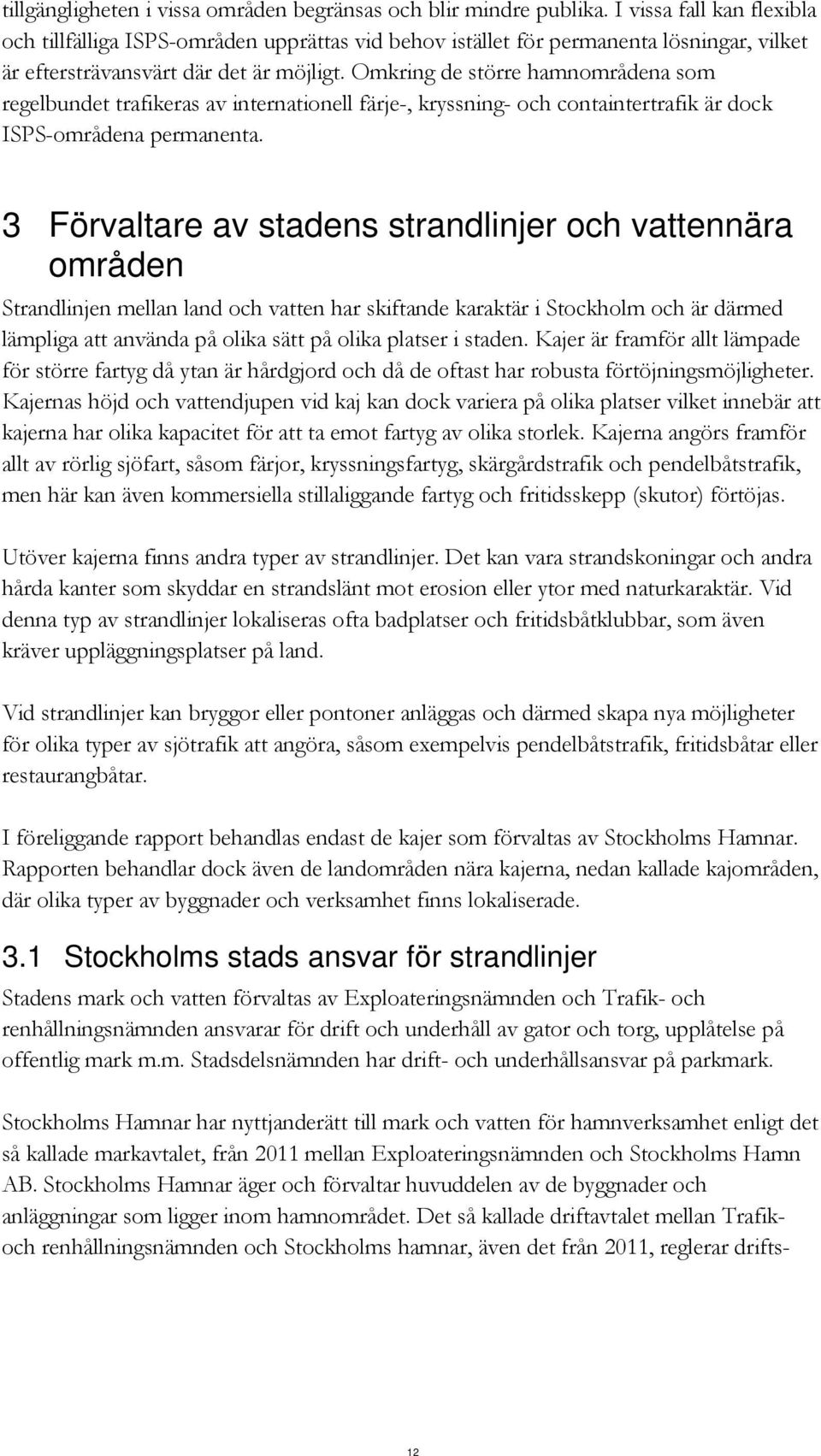 Omkring de större hamnområdena som regelbundet trafikeras av internationell färje-, kryssning- och containtertrafik är dock ISPS-områdena permanenta.