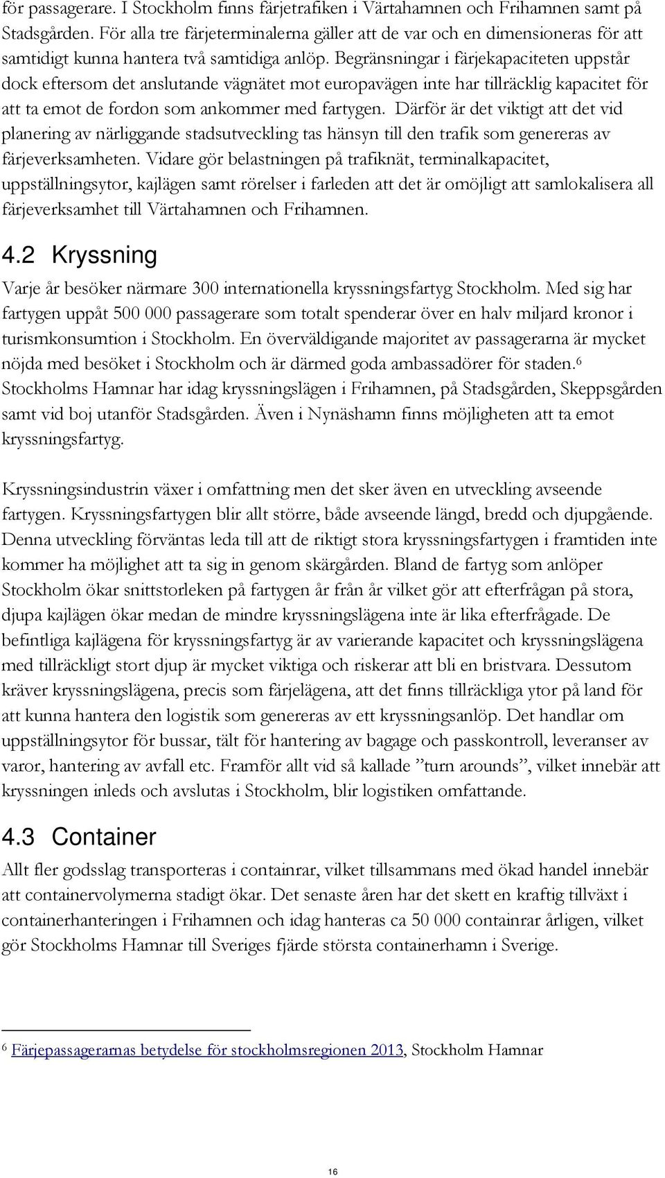 Begränsningar i färjekapaciteten uppstår dock eftersom det anslutande vägnätet mot europavägen inte har tillräcklig kapacitet för att ta emot de fordon som ankommer med fartygen.