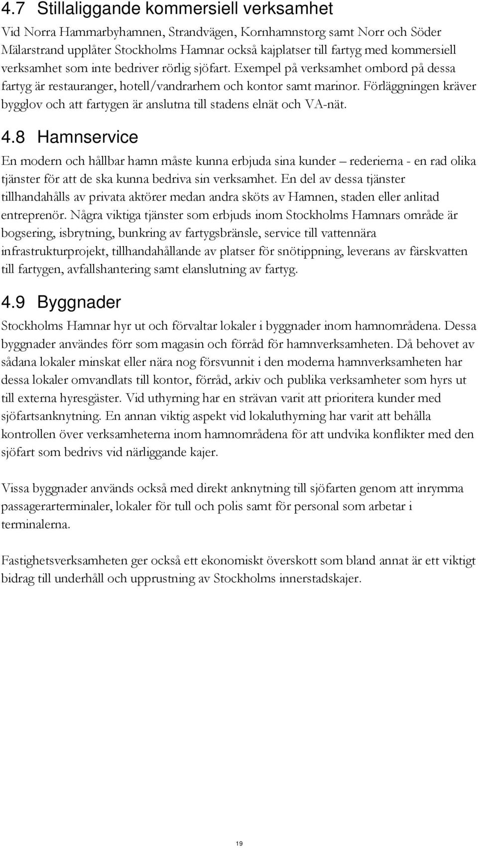 Förläggningen kräver bygglov och att fartygen är anslutna till stadens elnät och VA-nät. 4.