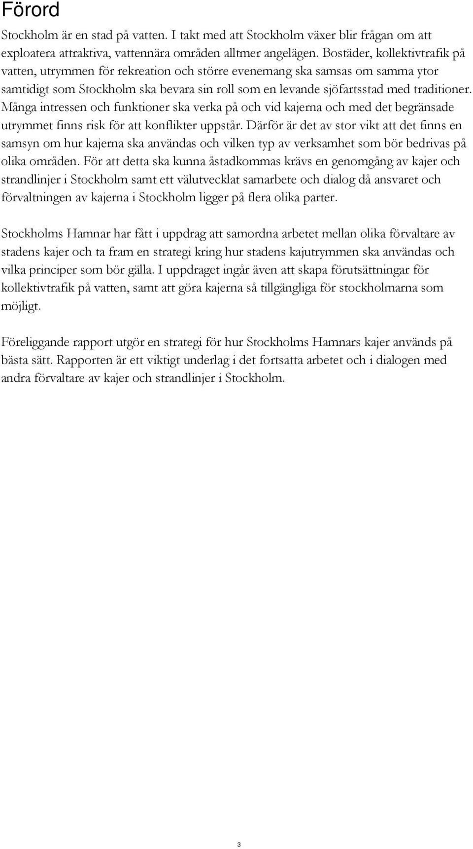 Många intressen och funktioner ska verka på och vid kajerna och med det begränsade utrymmet finns risk för att konflikter uppstår.