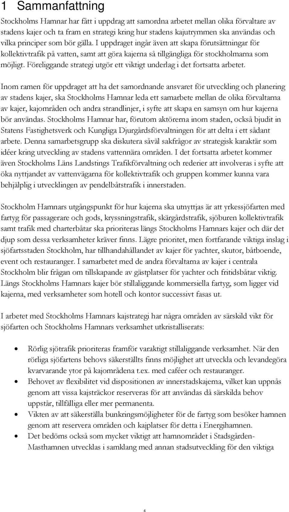 Föreliggande strategi utgör ett viktigt underlag i det fortsatta arbetet.