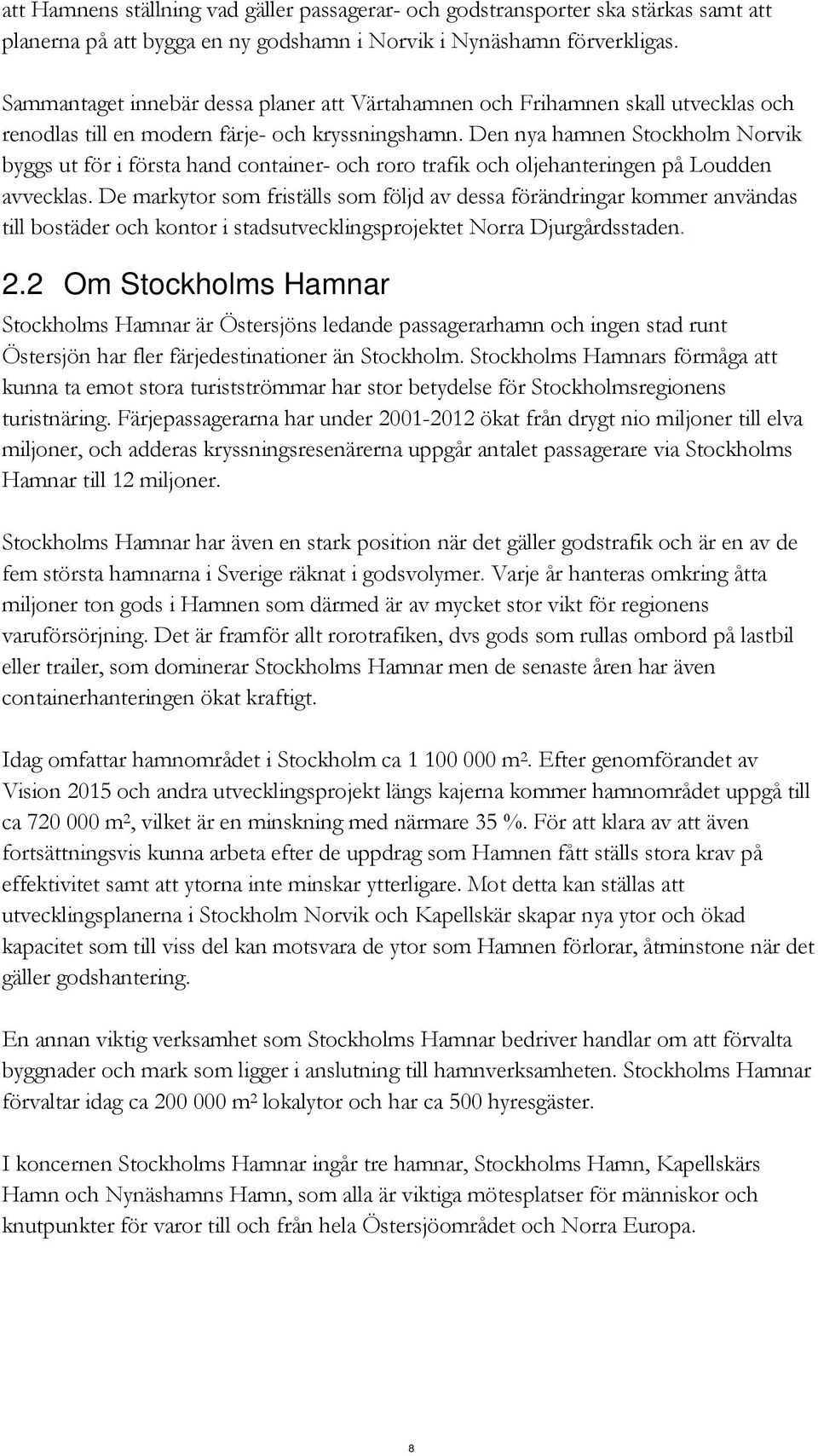 Den nya hamnen Stockholm Norvik byggs ut för i första hand container- och roro trafik och oljehanteringen på Loudden avvecklas.