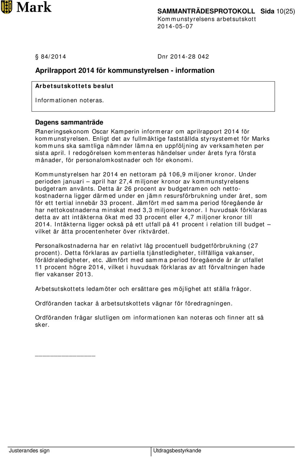 Enligt det av fullmäktige fastställda styrsystemet för Marks kommuns ska samtliga nämnder lämna en uppföljning av verksamheten per sista april.