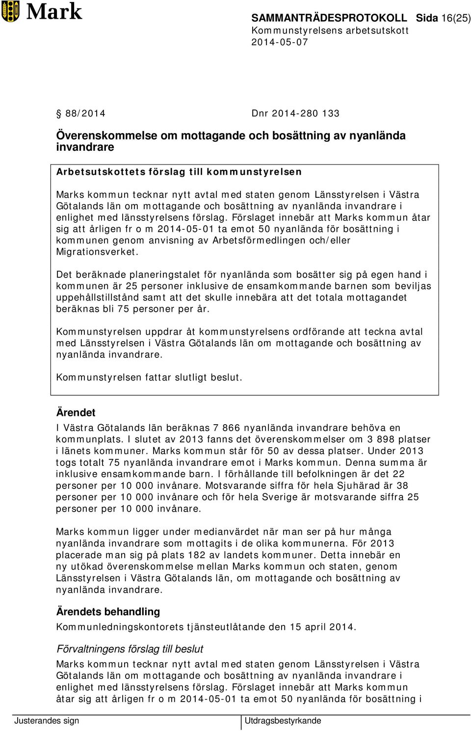 Förslaget innebär att Marks kommun åtar sig att årligen fr o m 2014-05-01 ta emot 50 nyanlända för bosättning i kommunen genom anvisning av Arbetsförmedlingen och/eller Migrationsverket.