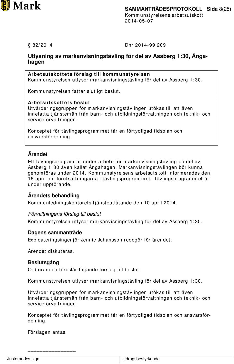 Arbetsutskottets beslut Utvärderingsgruppen för markanvisningstävlingen utökas till att även innefatta tjänstemän från barn- och utbildningsförvaltningen och teknik- och serviceförvaltningen.