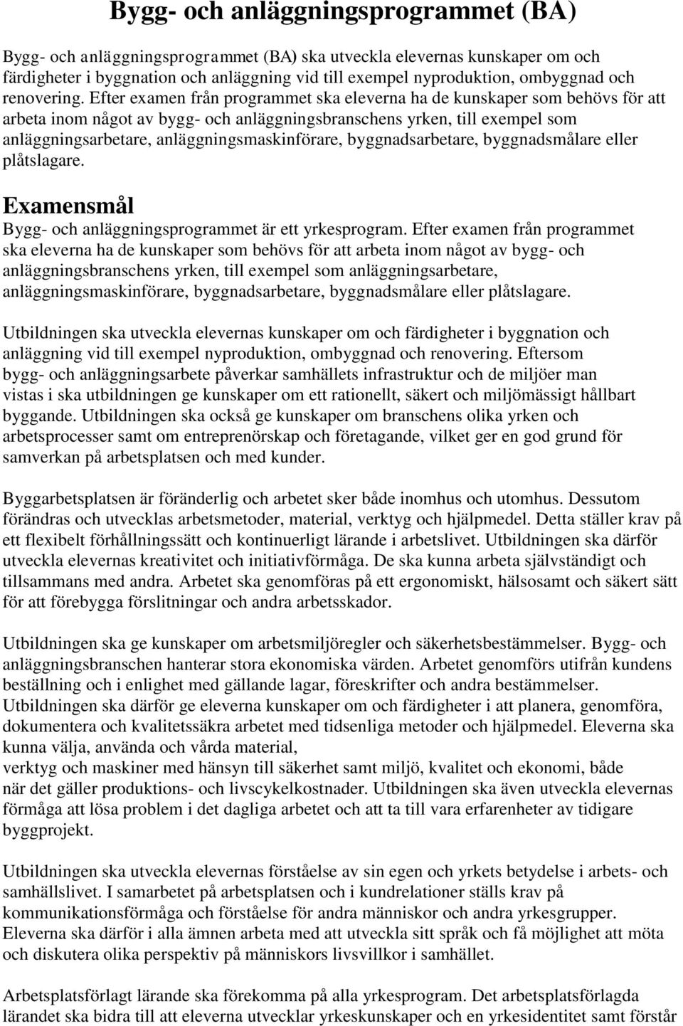 Efter examen från programmet ska eleverna ha de kunskaper som behövs för att arbeta inom något av bygg- och anläggningsbranschens yrken, till exempel som anläggningsarbetare, anläggningsmaskinförare,