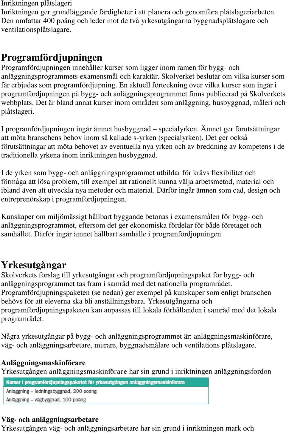 Programfördjupningen Programfördjupningen innehåller kurser som ligger inom ramen för bygg- och anläggningsprogrammets examensmål och karaktär.