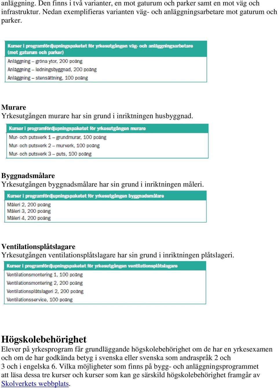 Ventilationsplåtslagare Yrkesutgången ventilationsplåtslagare har sin grund i inriktningen plåtslageri.