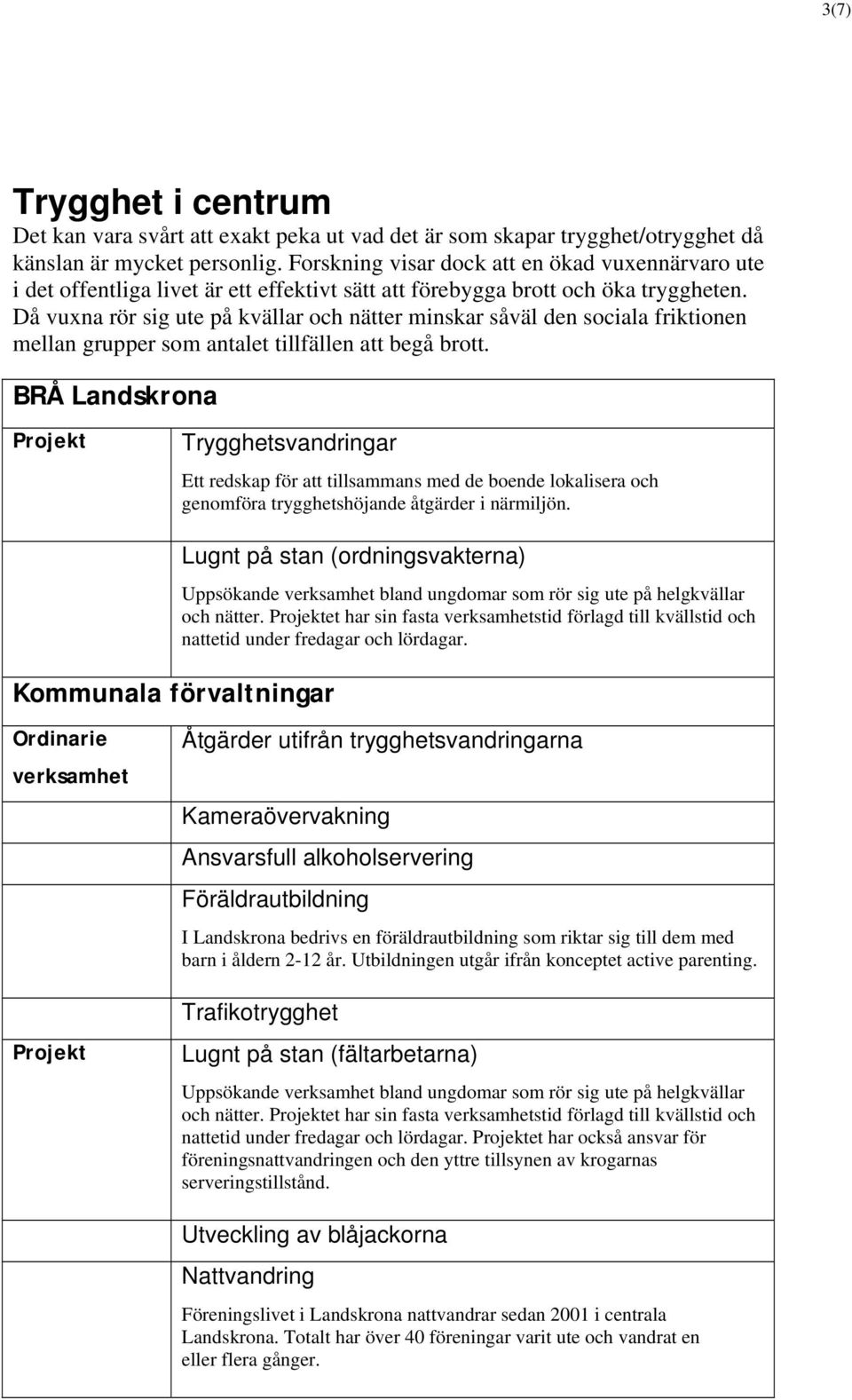 Då vuxna rör sig ute på kvällar och nätter minskar såväl den sociala friktionen mellan grupper som antalet tillfällen att begå brott.