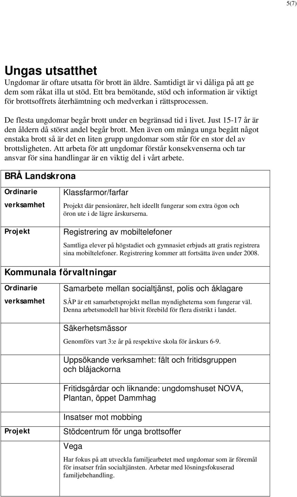 Just 15-17 år är den åldern då störst andel begår brott. Men även om många unga begått något enstaka brott så är det en liten grupp ungdomar som står för en stor del av brottsligheten.