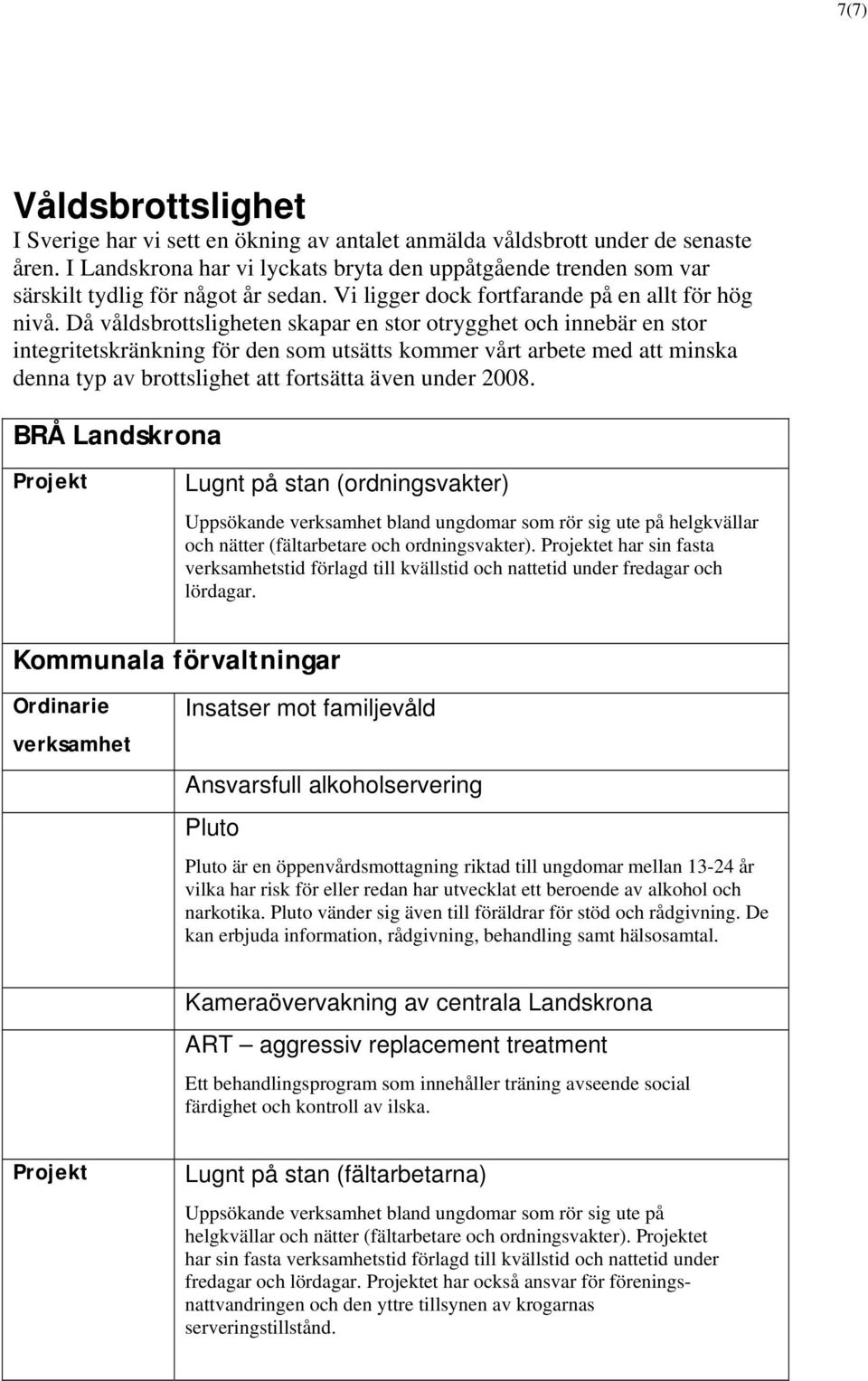 Då våldsbrottsligheten skapar en stor otrygghet och innebär en stor integritetskränkning för den som utsätts kommer vårt arbete med att minska denna typ av brottslighet att fortsätta även under 2008.