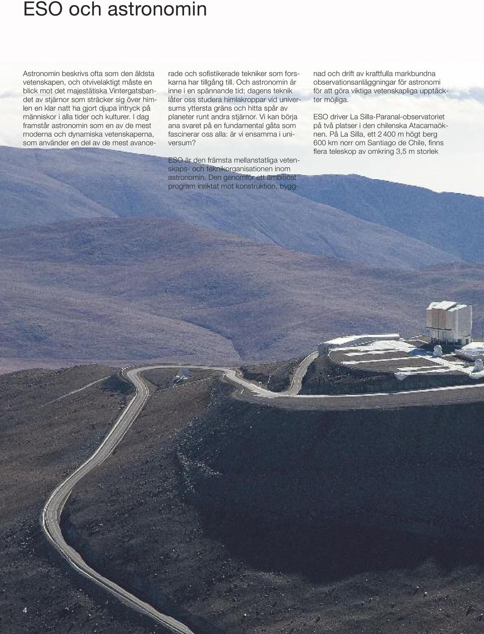 I dag framstår astronomin som en av de mest moderna och dynamiska vetenskaperna, som använder en del av de mest avancerade och sofistikerade tekniker som forskarna har tillgång till.