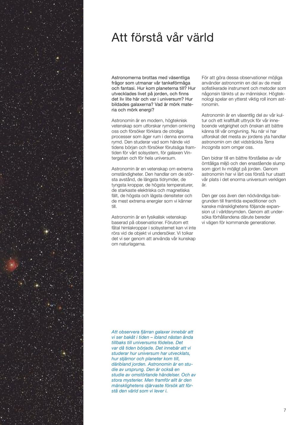 Astronomin är en modern, högteknisk vetenskap som utforskar rymden omkring oss och försöker förklara de otroliga processer som äger rum i denna enorma rymd.