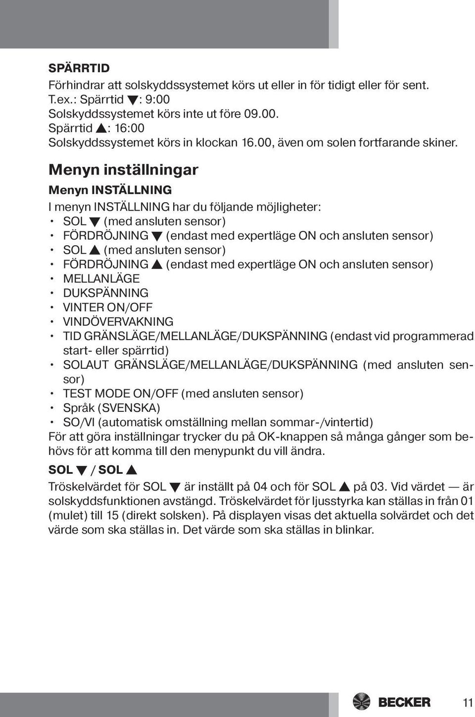 Menyn inställningar Menyn INSTÄLLNING I menyn INSTÄLLNING har du följande möjligheter: SOL t (med ansluten sensor) FÖRDRÖJNING t (endast med expertläge ON och ansluten sensor) SOL s (med ansluten