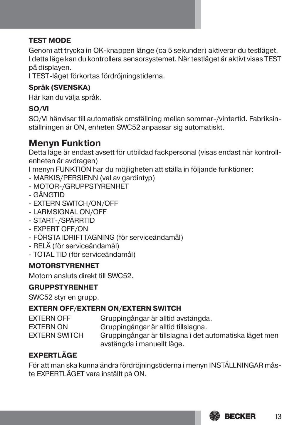 Fabriksinställningen är ON, enheten SWC52 anpassar sig automatiskt.