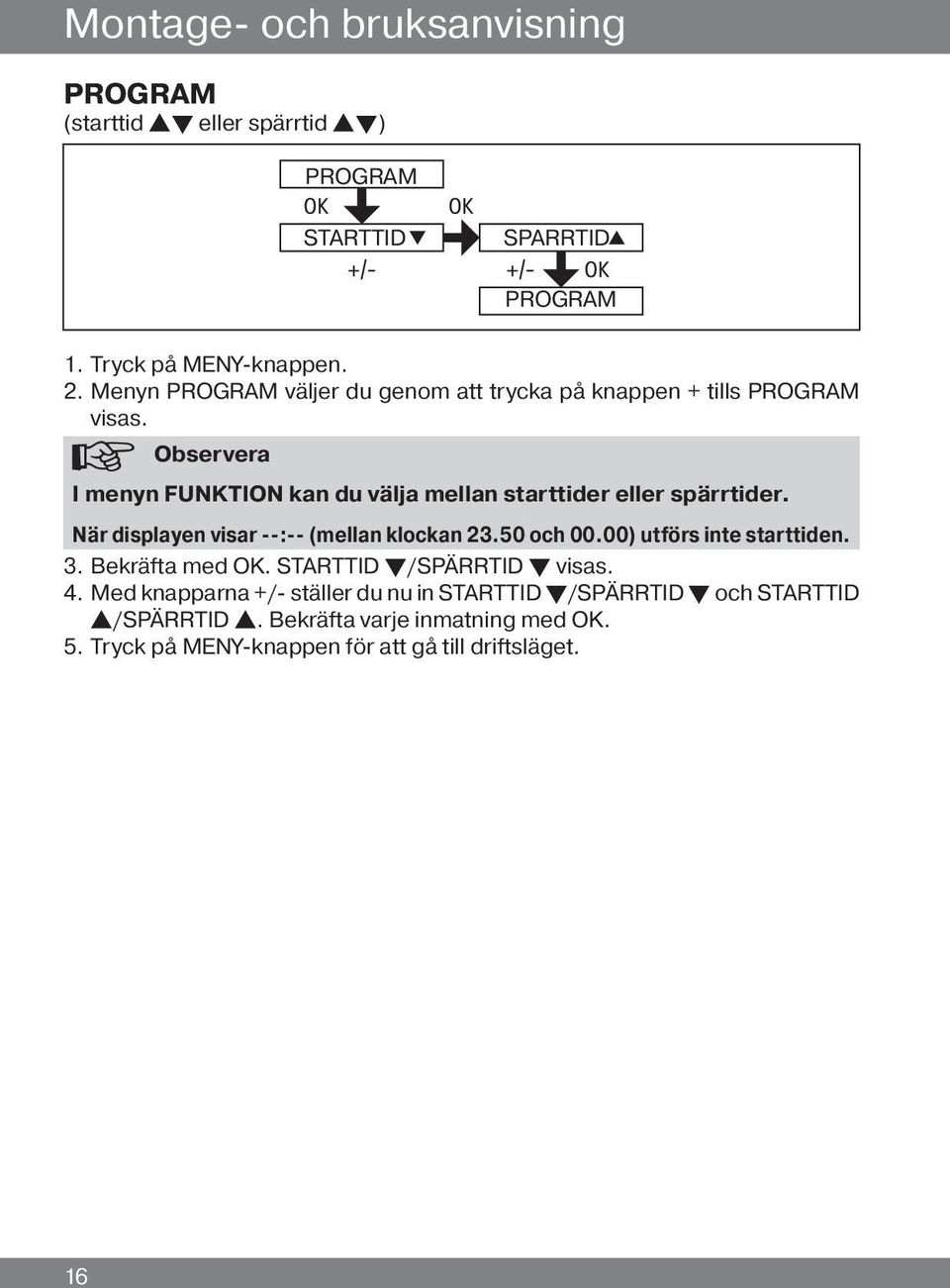 Observera I menyn FUNKTION kan du välja mellan starttider eller spärrtider. När displayen visar --:-- (mellan klockan 23.50 och 00.