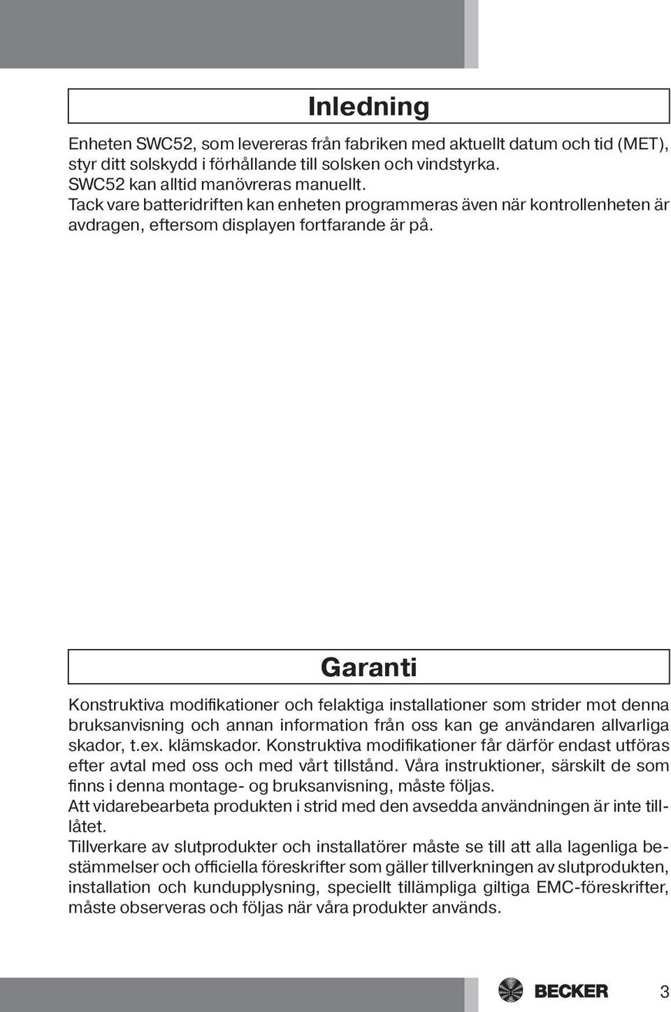 Garanti Konstruktiva modifikationer och felaktiga installationer som strider mot denna bruksanvisning och annan information från oss kan ge användaren allvarliga skador, t.ex. klämskador.