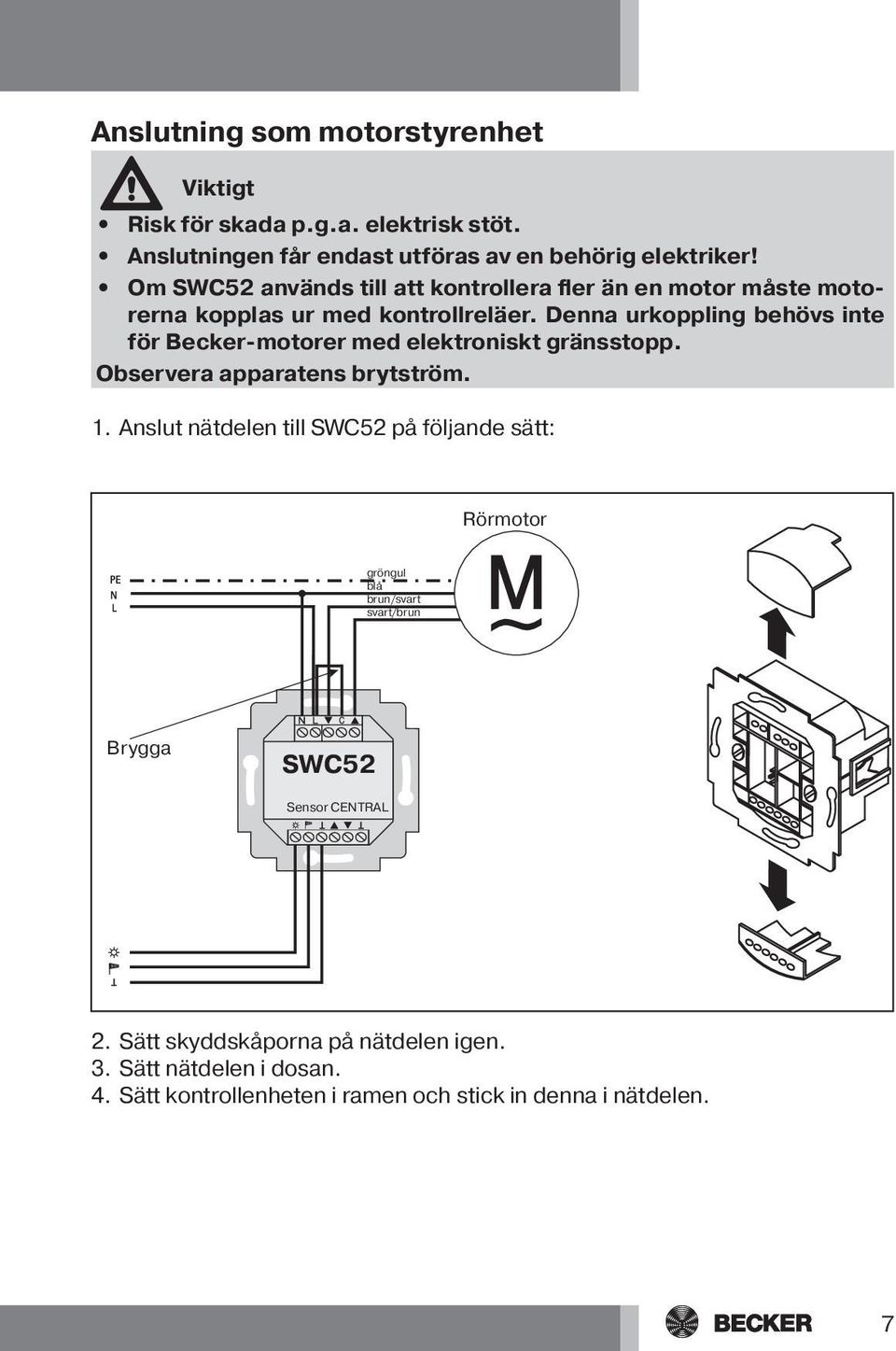 Denna urkoppling behövs inte för Becker-motorer med elektroniskt gränsstopp. Observera apparatens brytström. 1.