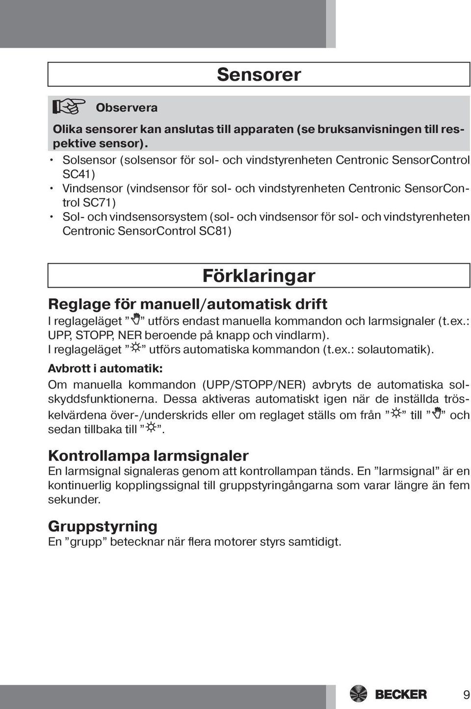 vindsensor för sol- och vindstyrenheten Centronic SensorControl SC81) Förklaringar Reglage för manuell/automatisk drift I reglageläget utförs endast manuella kommandon och larmsignaler (t.ex.