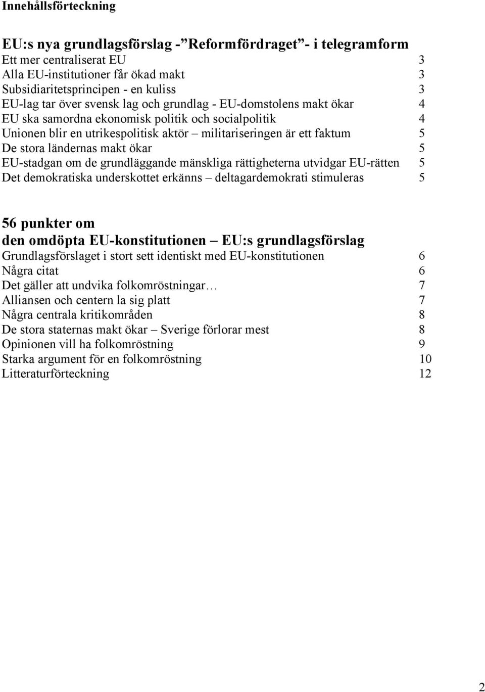 ländernas makt ökar 5 EU-stadgan om de grundläggande mänskliga rättigheterna utvidgar EU-rätten 5 Det demokratiska underskottet erkänns deltagardemokrati stimuleras 5 56 punkter om den omdöpta