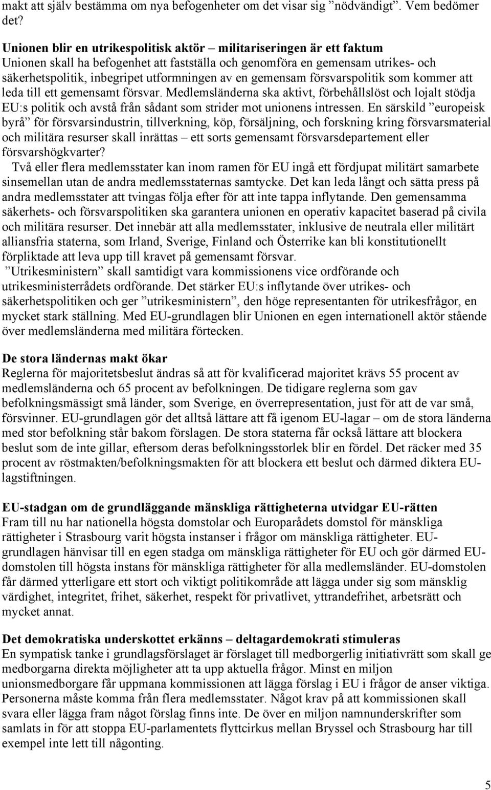 gemensam försvarspolitik som kommer att leda till ett gemensamt försvar.