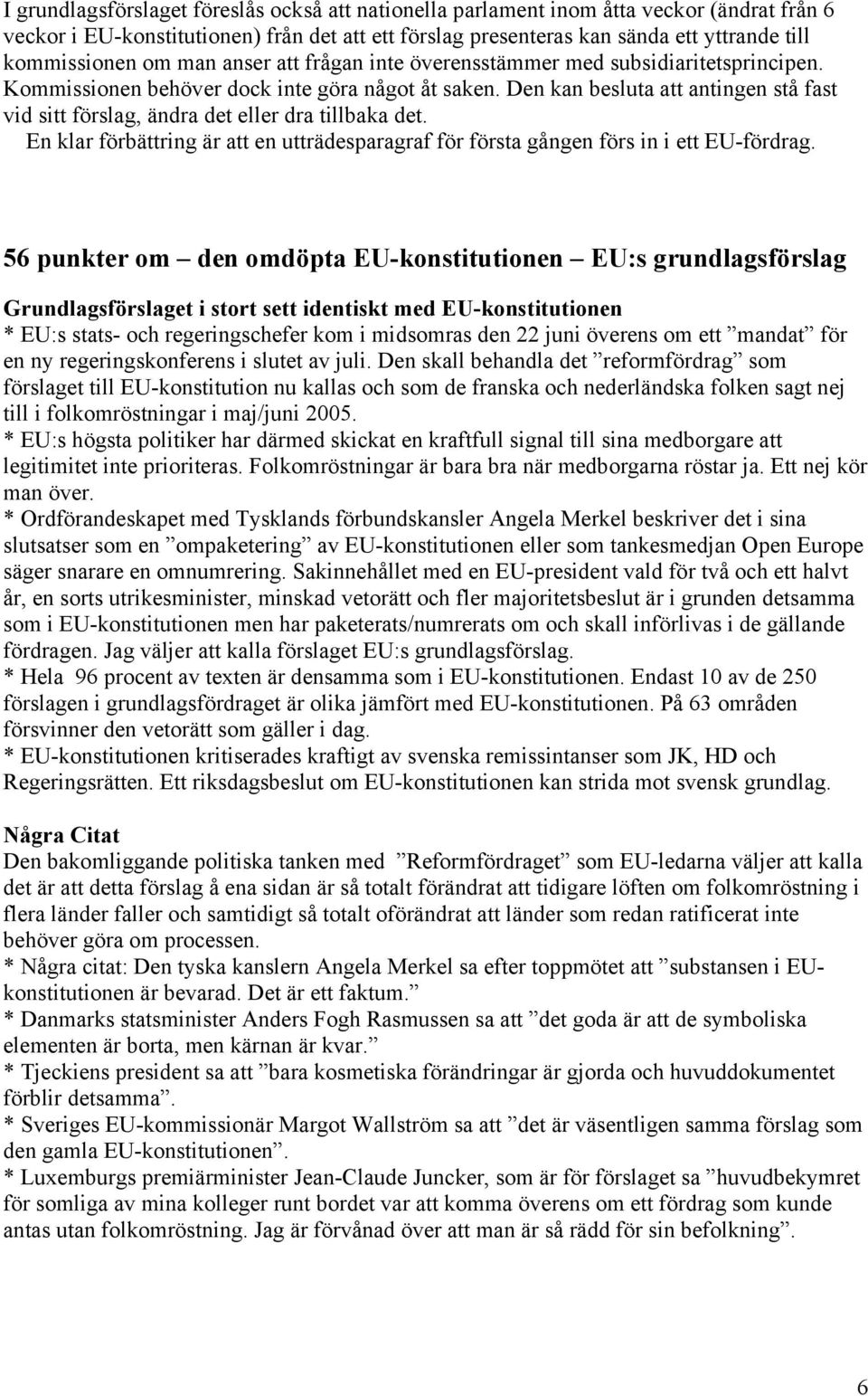 Den kan besluta att antingen stå fast vid sitt förslag, ändra det eller dra tillbaka det. En klar förbättring är att en utträdesparagraf för första gången förs in i ett EU-fördrag.