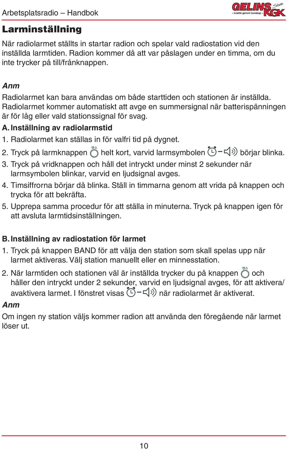Radiolarmet kommer automatiskt att avge en summersignal när batterispänningen är för låg eller vald stationssignal för svag. A. Inställning av radiolarmstid 1.
