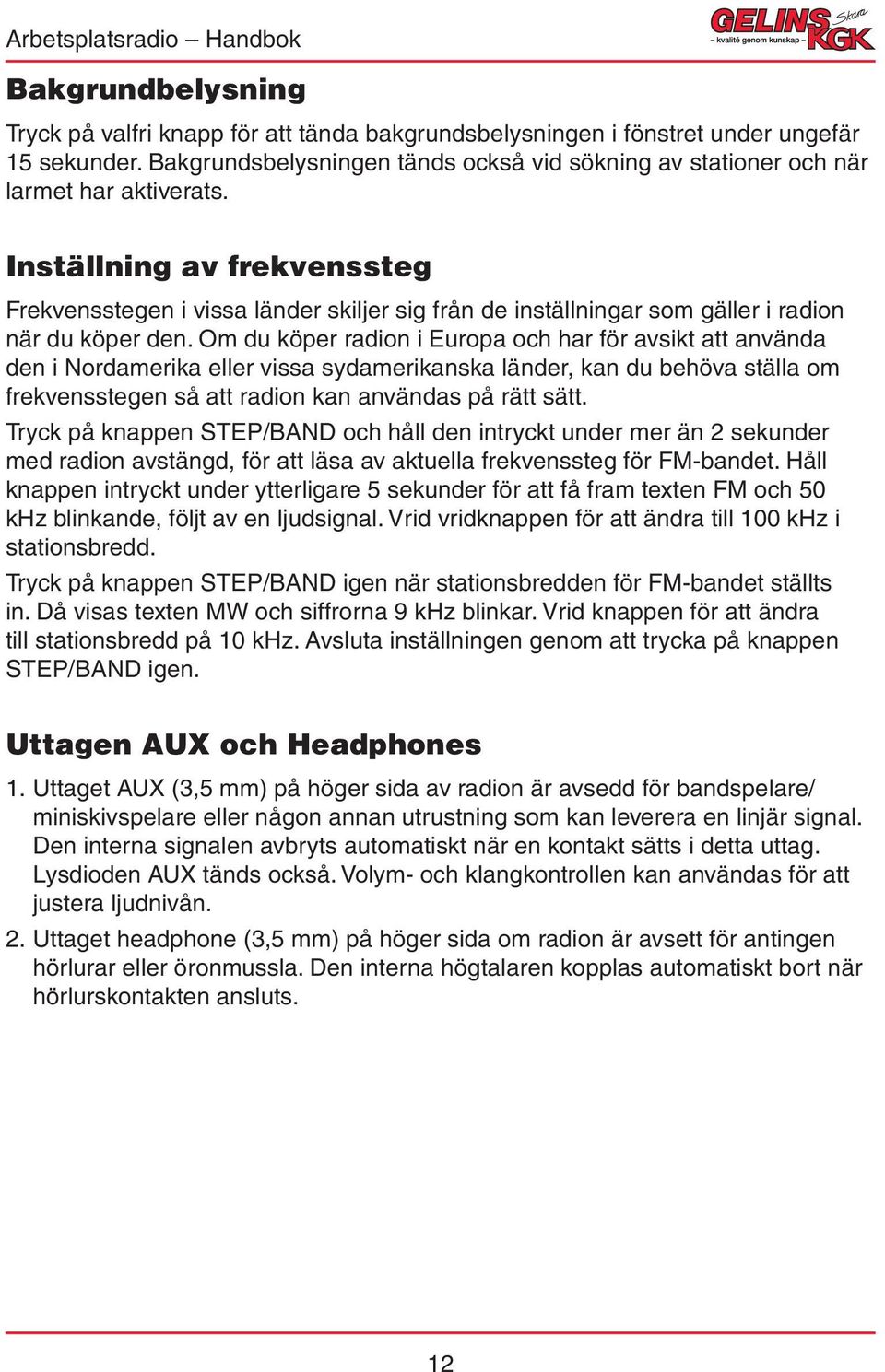 Inställning av frekvenssteg Frekvensstegen i vissa länder skiljer sig från de inställningar som gäller i radion när du köper den.