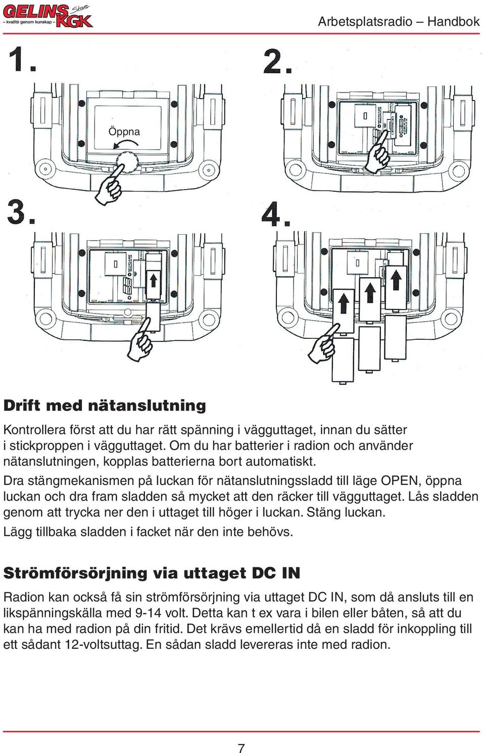 Dra stängmekanismen på luckan för nätanslutningssladd till läge OPEN, öppna luckan och dra fram sladden så mycket att den räcker till vägguttaget.