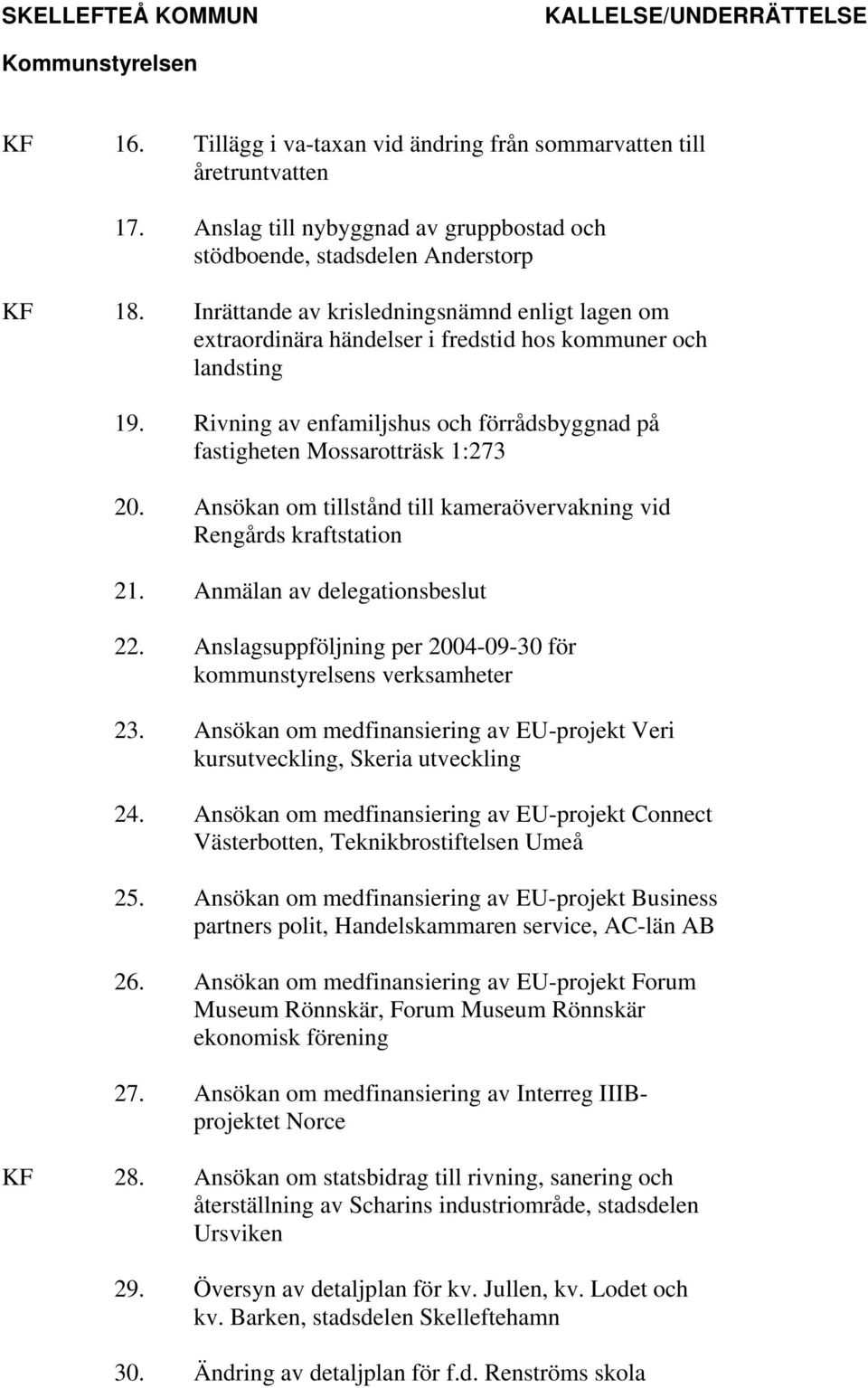 Ansökan om tillstånd till kameraövervakning vid Rengårds kraftstation 21. Anmälan av delegationsbeslut 22. Anslagsuppföljning per 2004-09-30 för kommunstyrelsens verksamheter 23.