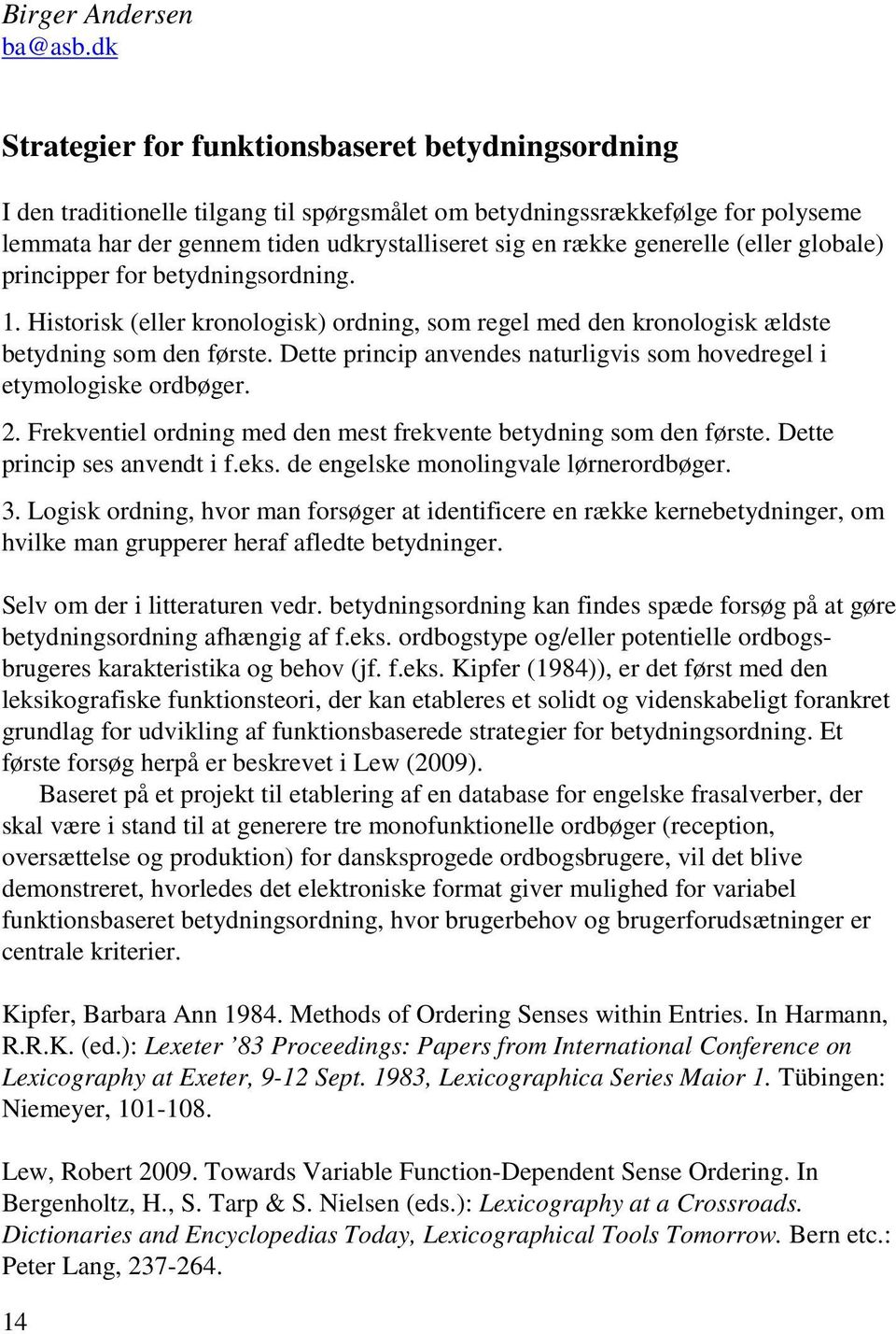 generelle (eller globale) principper for betydningsordning. 1. Historisk (eller kronologisk) ordning, som regel med den kronologisk ældste betydning som den første.