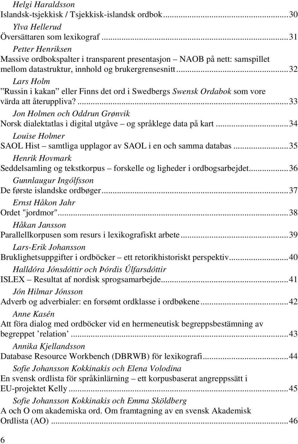 ..32 Lars Holm Russin i kakan eller Finns det ord i Swedbergs Swensk Ordabok som vore värda att återuppliva?