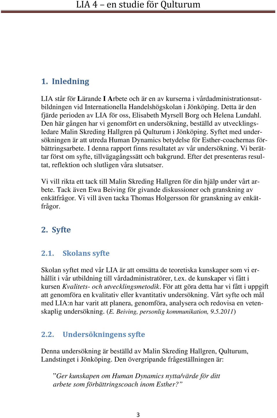 Den här gången har vi genomfört en undersökning, beställd av utvecklingsledare Malin Skreding Hallgren på Qulturum i Jönköping.