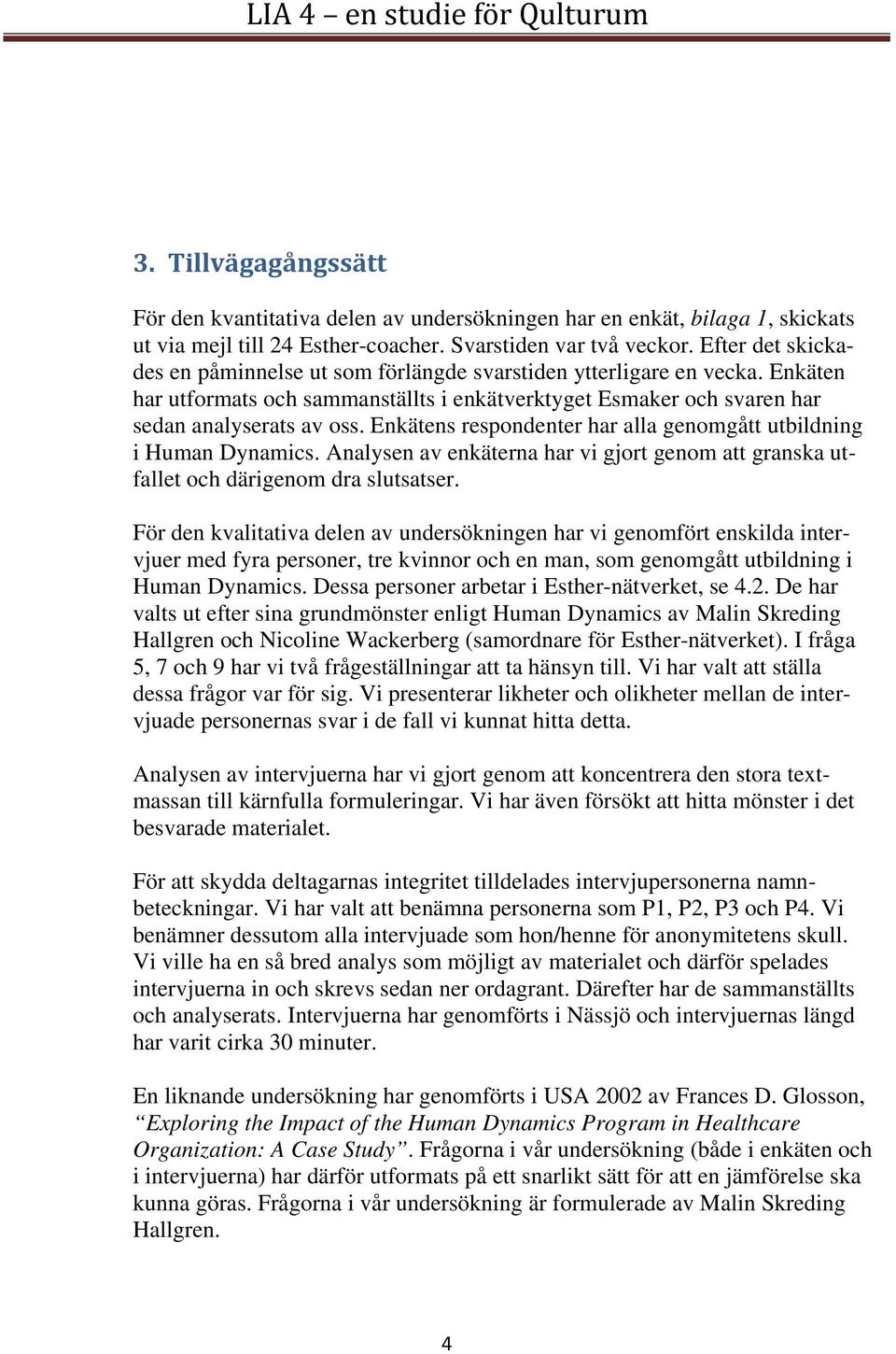 Enkätens respondenter har alla genomgått utbildning i Human Dynamics. Analysen av enkäterna har vi gjort genom att granska utfallet och därigenom dra slutsatser.