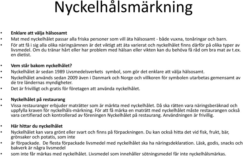 Om du tränar hårt eller har problem med hälsan eller vikten kan du behöva få råd om bra mat av t.ex. en dietist. Vem står bakom nyckelhålet?