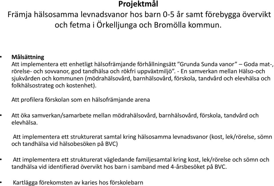 - En samverkan mellan Hälso-och sjukvården och kommunen (mödrahälsovård, barnhälsovård, förskola, tandvård och elevhälsa och folkhälsostrateg och kostenhet).