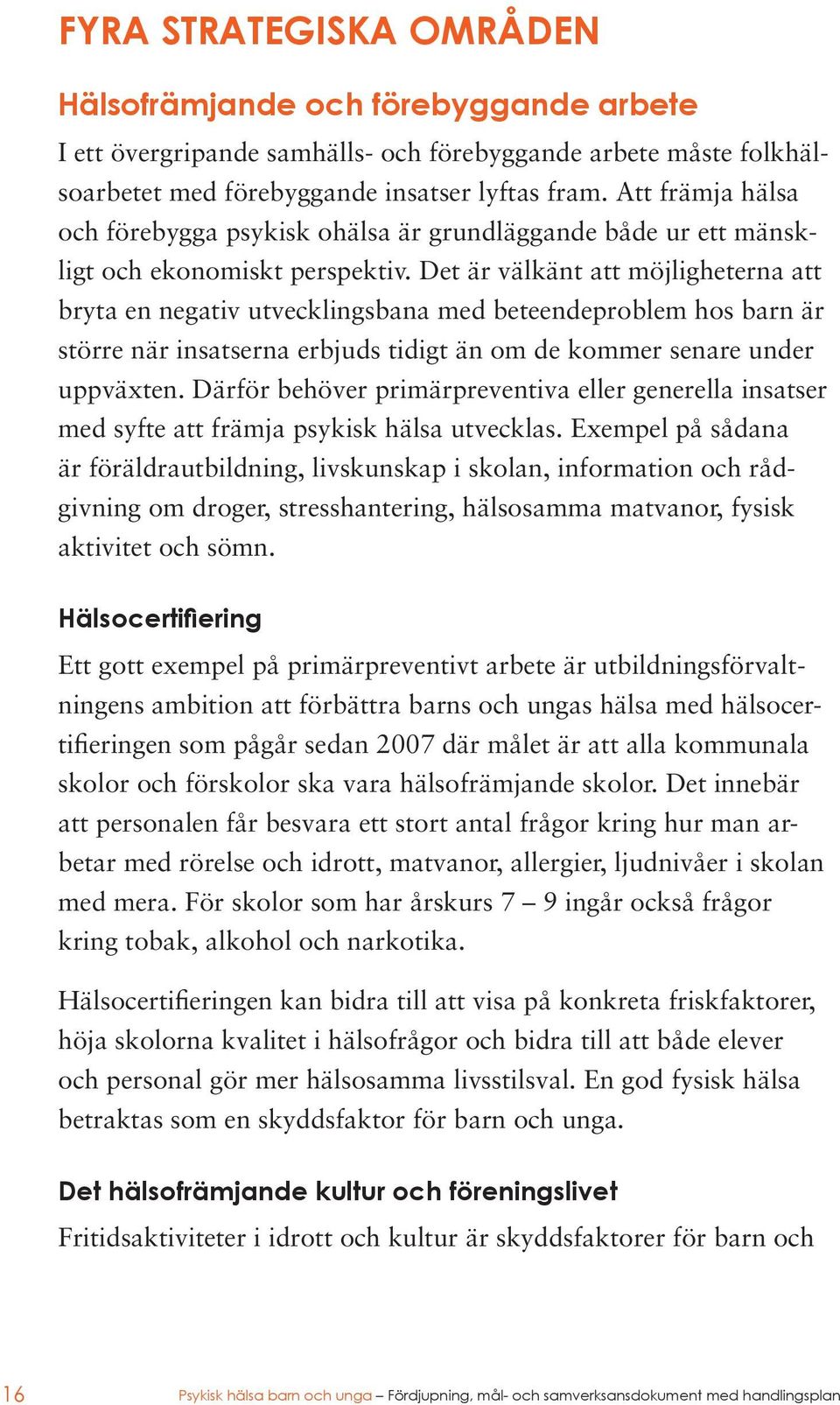 Det är välkänt att möjligheterna att bryta en negativ utvecklingsbana med beteendeproblem hos barn är större när insatserna erbjuds tidigt än om de kommer senare under uppväxten.