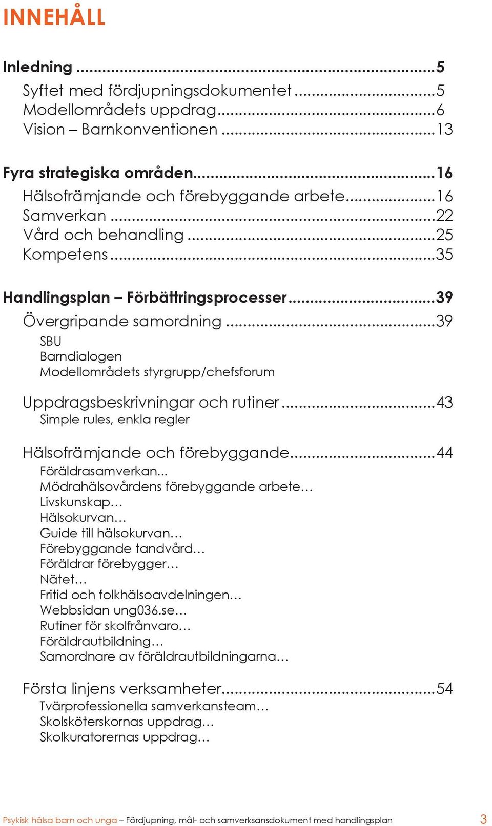 ..43 Simple rules, enkla regler Hälsofrämjande och förebyggande...44 Föräldrasamverkan.